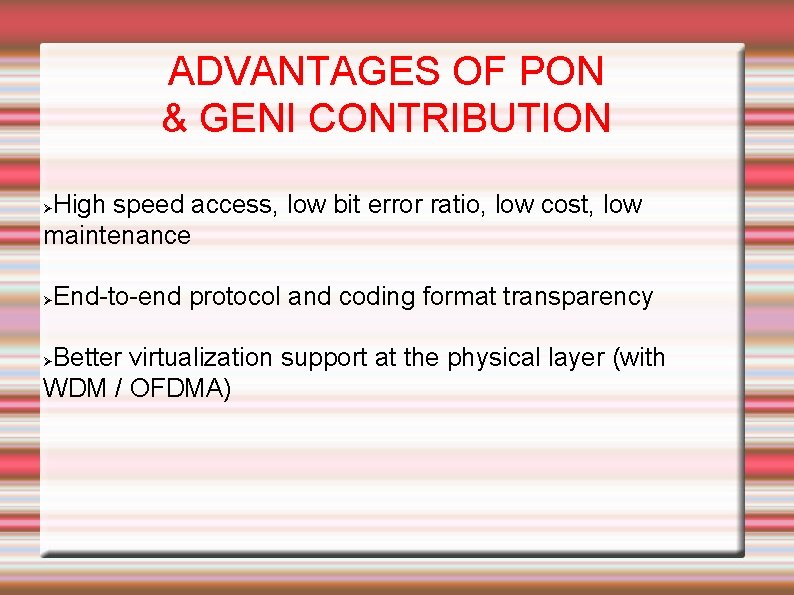 ADVANTAGES OF PON & GENI CONTRIBUTION High speed access, low bit error ratio, low
