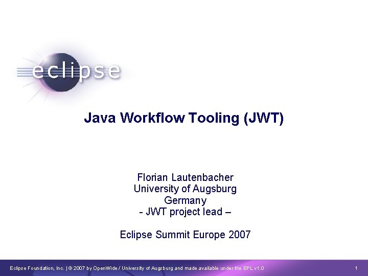 Java Workflow Tooling (JWT) Florian Lautenbacher University of Augsburg Germany - JWT project lead