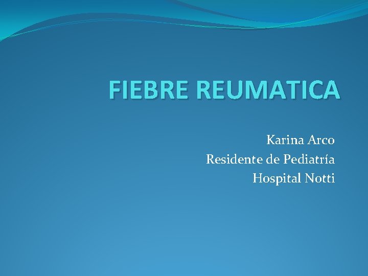 FIEBRE REUMATICA Karina Arco Residente de Pediatría Hospital Notti 