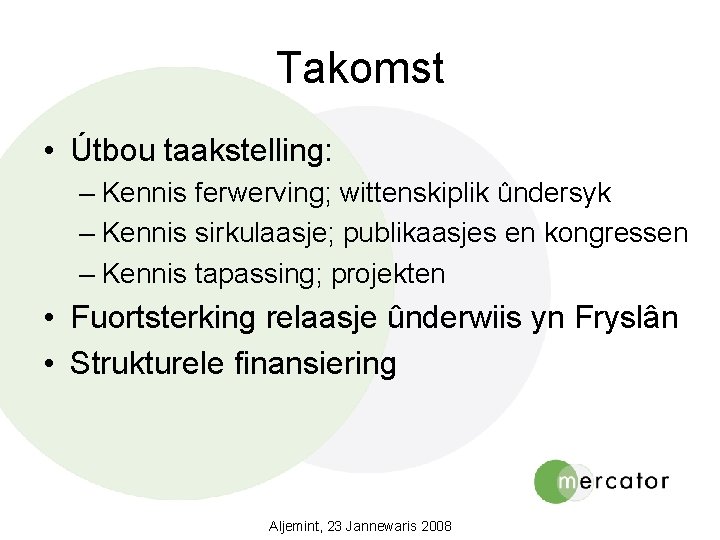 Takomst • Útbou taakstelling: – Kennis ferwerving; wittenskiplik ûndersyk – Kennis sirkulaasje; publikaasjes en