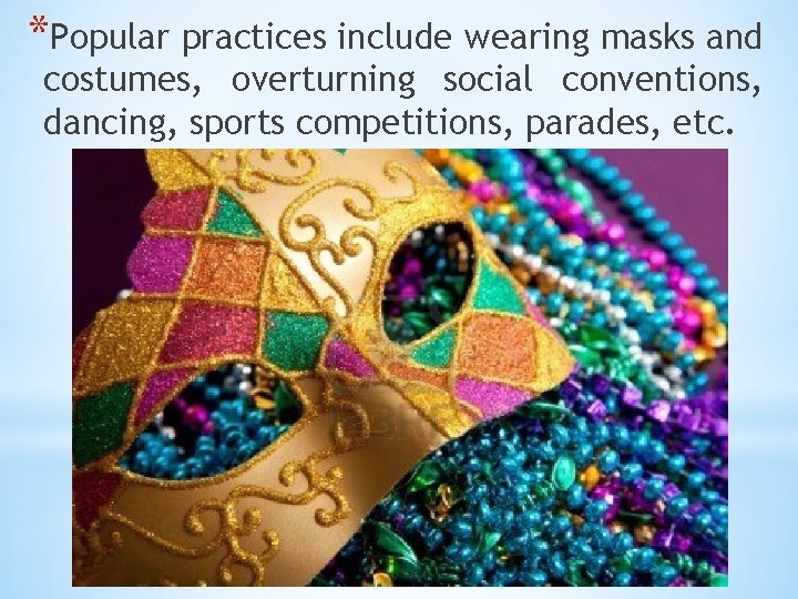 *Popular practices include wearing masks and costumes, overturning social conventions, dancing, sports competitions, parades,