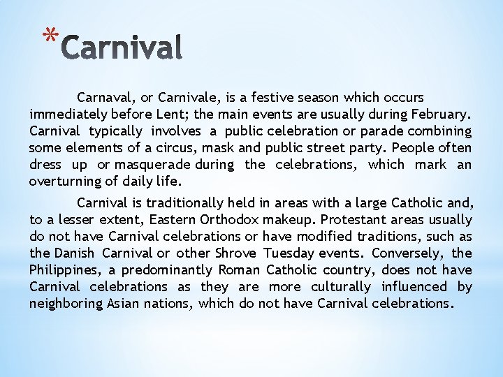* Carnaval, or Carnivale, is a festive season which occurs immediately before Lent; the