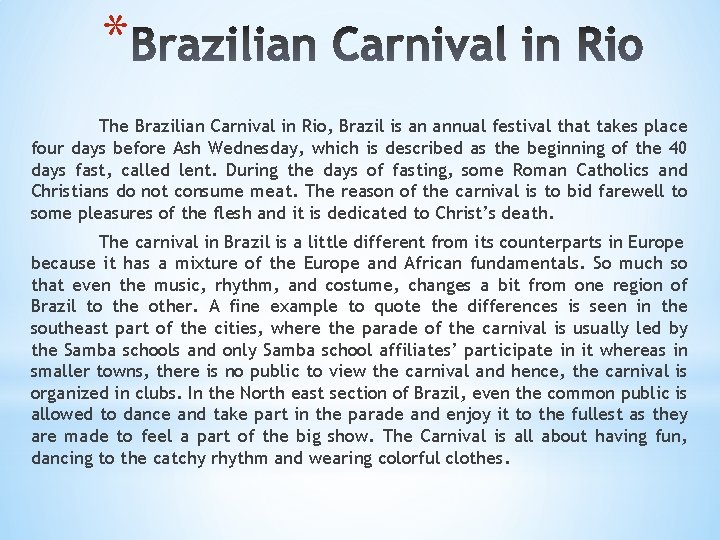 * The Brazilian Carnival in Rio, Brazil is an annual festival that takes place