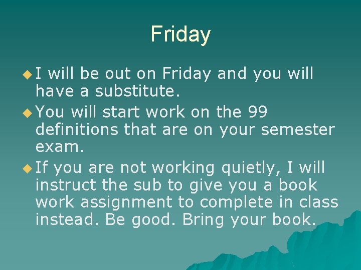 Friday u. I will be out on Friday and you will have a substitute.