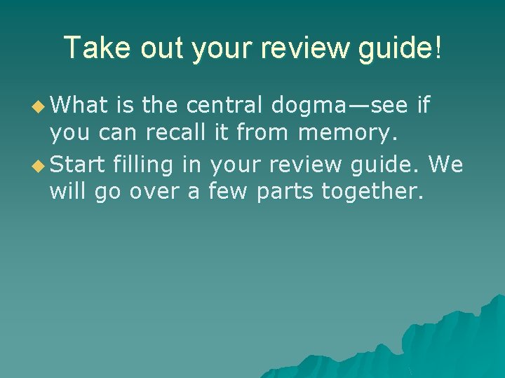 Take out your review guide! u What is the central dogma—see if you can