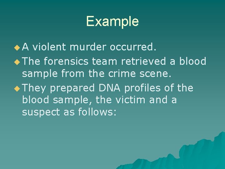 Example u. A violent murder occurred. u The forensics team retrieved a blood sample
