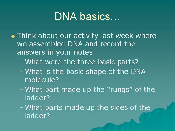 DNA basics… u Think about our activity last week where we assembled DNA and