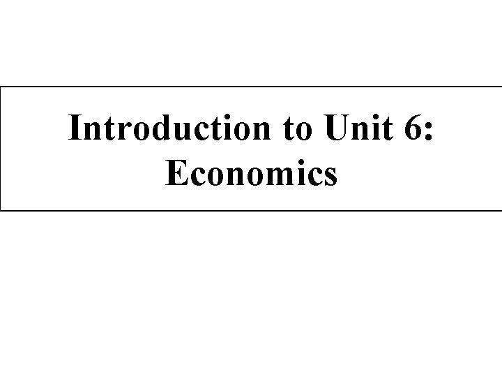 Introduction to Unit 6: Economics 