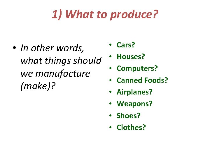 1) What to produce? • In other words, what things should we manufacture (make)?