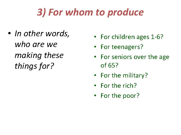 3) For whom to produce • In other words, who are we making these