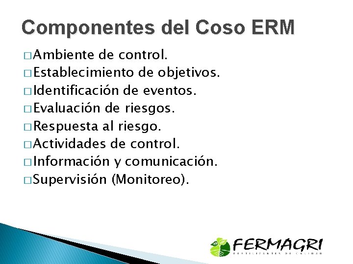 Componentes del Coso ERM � Ambiente de control. � Establecimiento de objetivos. � Identificación
