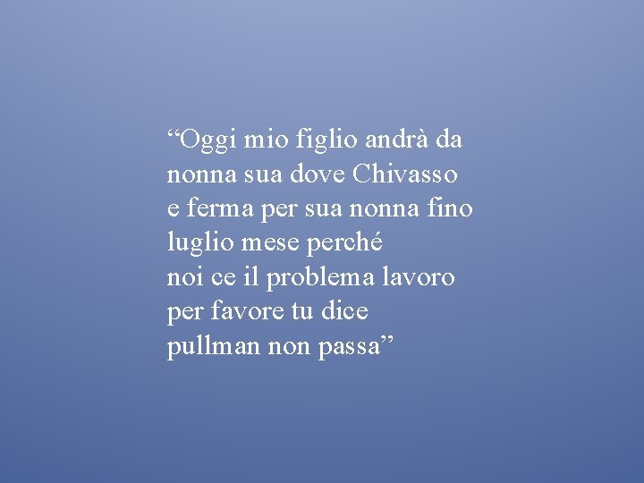 “Oggi mio figlio andrà da nonna sua dove Chivasso e ferma per sua nonna