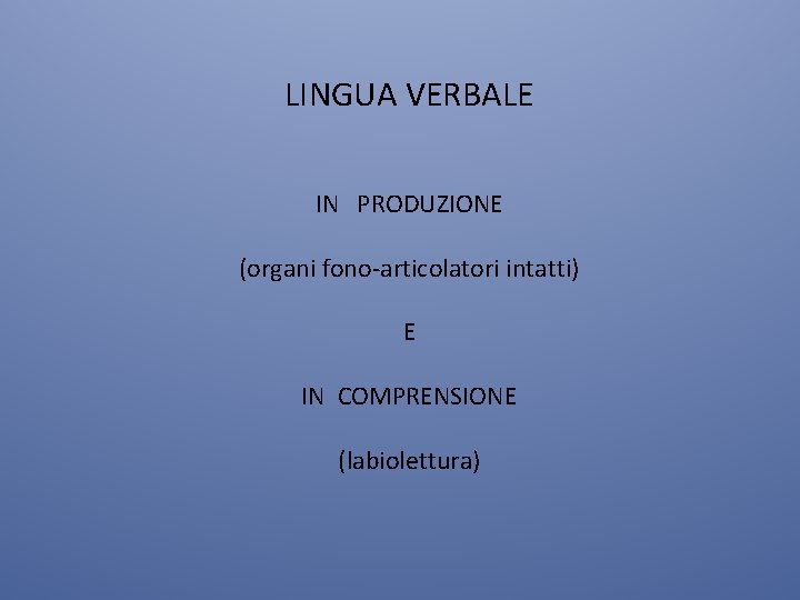 LINGUA VERBALE IN PRODUZIONE (organi fono-articolatori intatti) E IN COMPRENSIONE (labiolettura) 