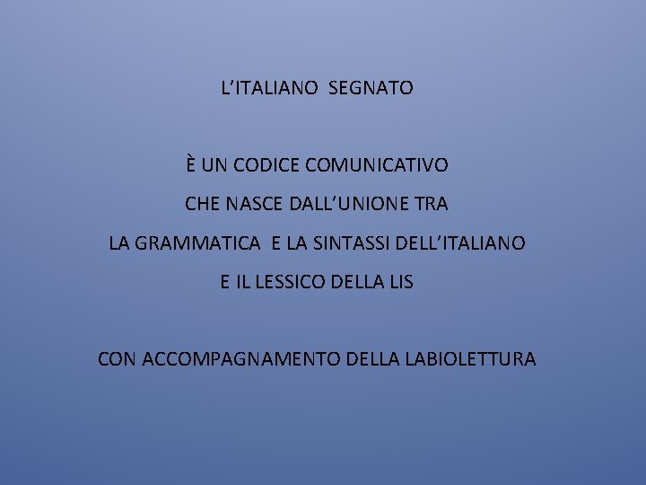 L’ITALIANO SEGNATO È UN CODICE COMUNICATIVO CHE NASCE DALL’UNIONE TRA LA GRAMMATICA E LA