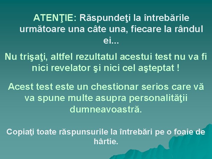 ATENŢIE: Răspundeţi la întrebările următoare una câte una, fiecare la rândul ei. . .