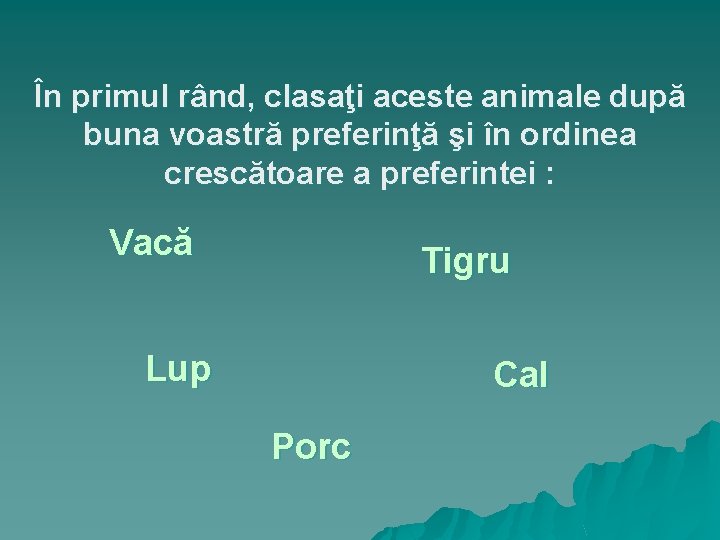 În primul rând, clasaţi aceste animale după buna voastră preferinţă şi în ordinea crescătoare