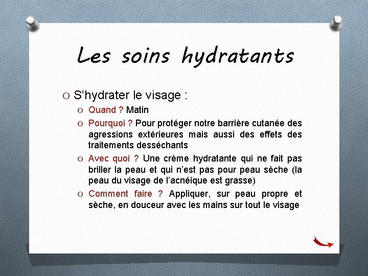 Les soins hydratants O S’hydrater le visage : O Quand ? Matin O Pourquoi