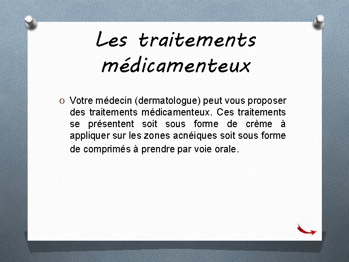 Les traitements médicamenteux O Votre médecin (dermatologue) peut vous proposer des traitements médicamenteux. Ces