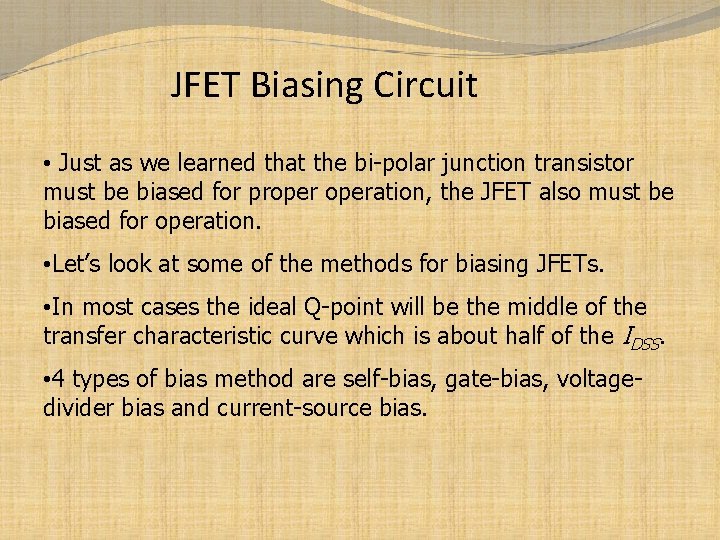 JFET Biasing Circuit • Just as we learned that the bi-polar junction transistor must