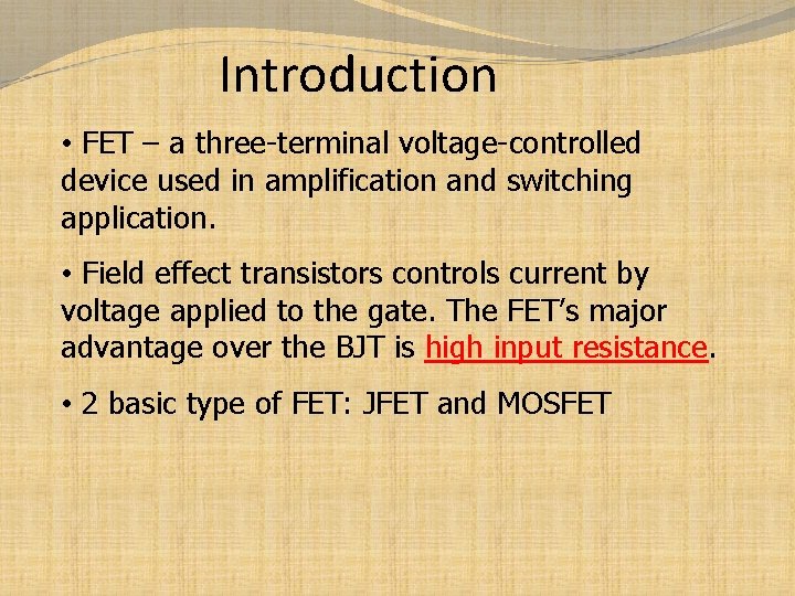 Introduction • FET – a three-terminal voltage-controlled device used in amplification and switching application.