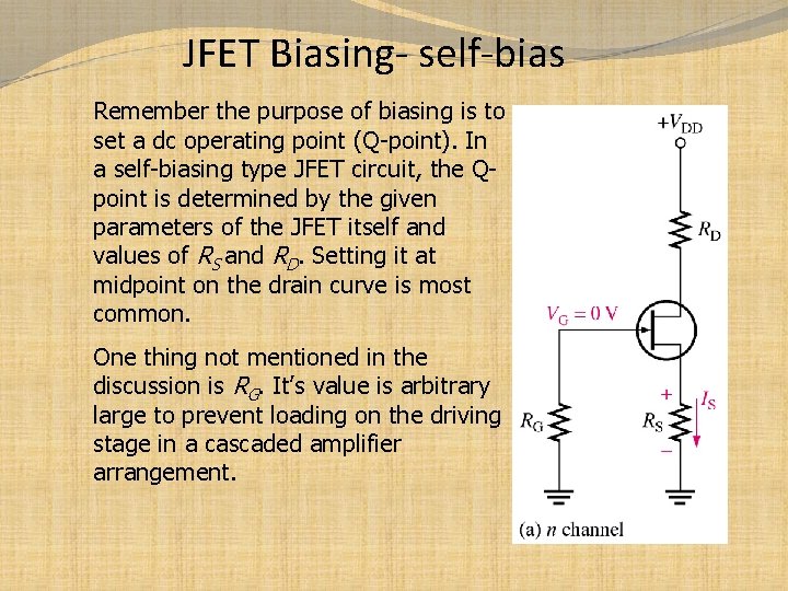 JFET Biasing- self-bias Remember the purpose of biasing is to set a dc operating