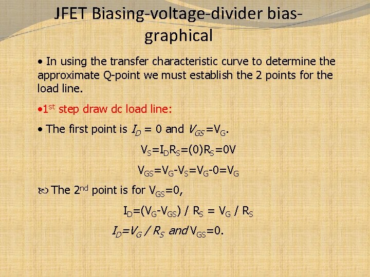 JFET Biasing-voltage-divider biasgraphical • In using the transfer characteristic curve to determine the approximate