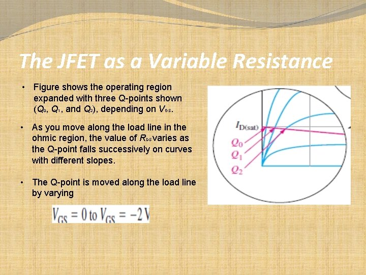 The JFET as a Variable Resistance • Figure shows the operating region expanded with