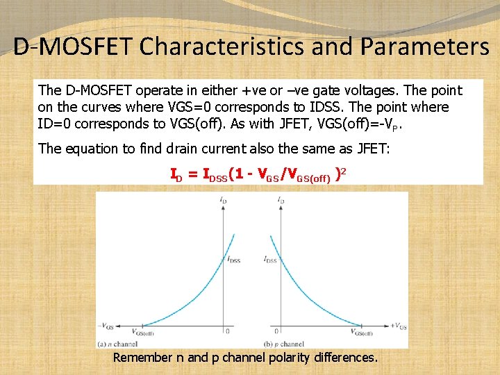D-MOSFET Characteristics and Parameters The D-MOSFET operate in either +ve or –ve gate voltages.
