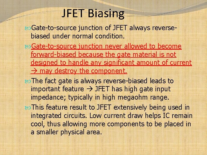 JFET Biasing Gate-to-source junction of JFET always reversebiased under normal condition. Gate-to-source junction never