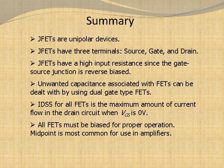 Summary Ø JFETs are unipolar devices. Ø JFETs have three terminals: Source, Gate, and