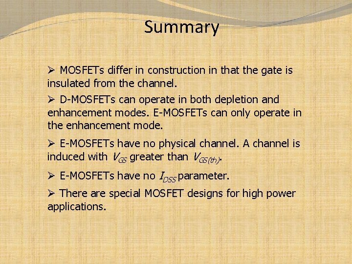 Summary Ø MOSFETs differ in construction in that the gate is insulated from the