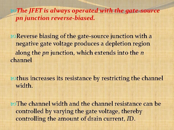  The JFET is always operated with the gate-source pn junction reverse-biased. Reverse biasing