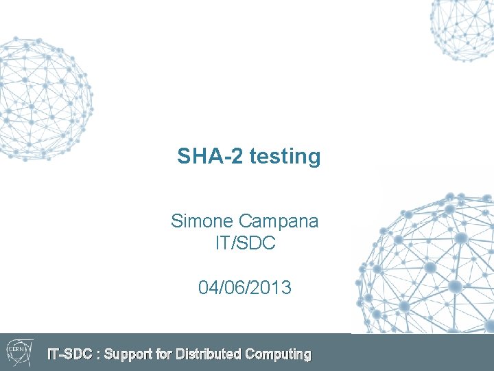 SHA-2 testing Simone Campana IT/SDC 04/06/2013 IT-SDC : Support for Distributed Computing 
