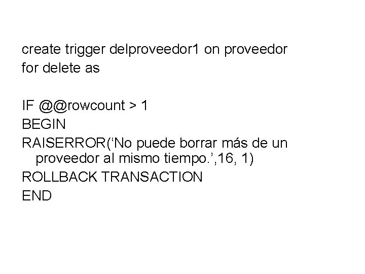 create trigger delproveedor 1 on proveedor for delete as IF @@rowcount > 1 BEGIN