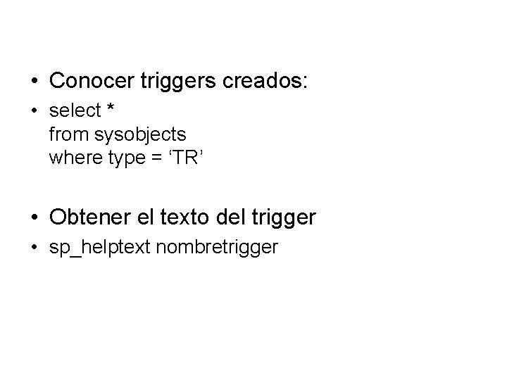  • Conocer triggers creados: • select * from sysobjects where type = ‘TR’