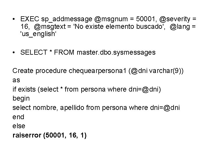  • EXEC sp_addmessage @msgnum = 50001, @severity = 16, @msgtext = 'No existe