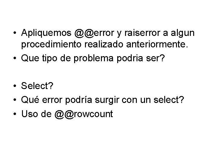  • Apliquemos @@error y raiserror a algun procedimiento realizado anteriormente. • Que tipo