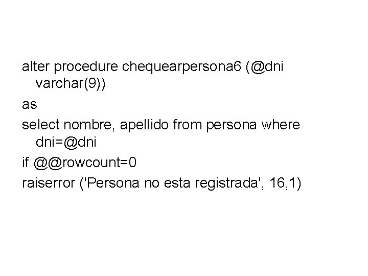 alter procedure chequearpersona 6 (@dni varchar(9)) as select nombre, apellido from persona where dni=@dni