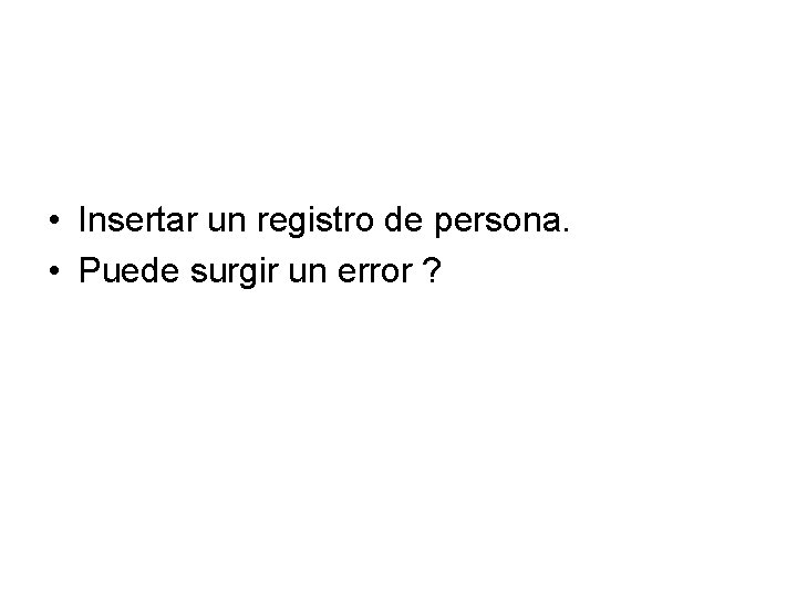  • Insertar un registro de persona. • Puede surgir un error ? 