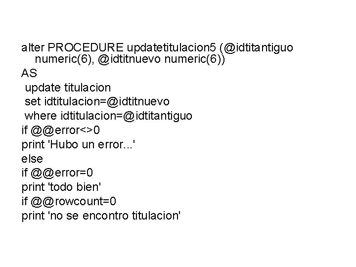 alter PROCEDURE updatetitulacion 5 (@idtitantiguo numeric(6), @idtitnuevo numeric(6)) AS update titulacion set idtitulacion=@idtitnuevo where