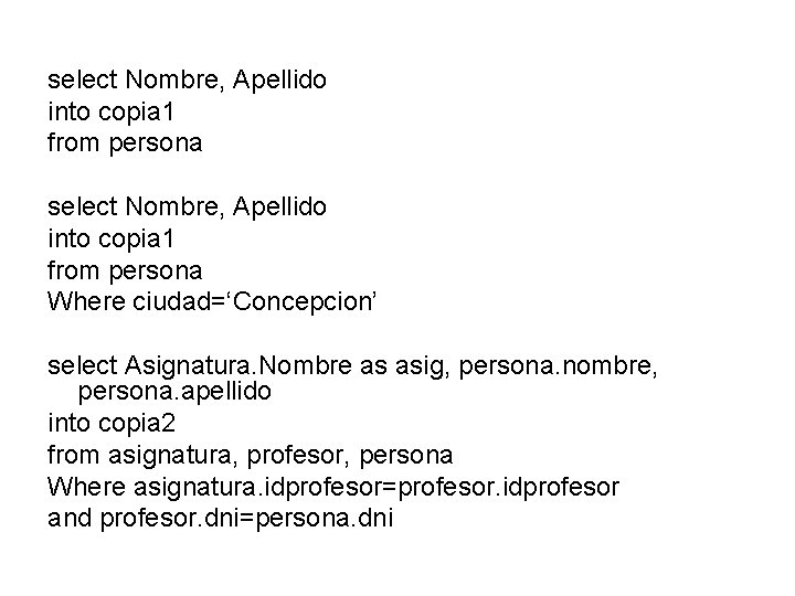 select Nombre, Apellido into copia 1 from persona Where ciudad=‘Concepcion’ select Asignatura. Nombre as