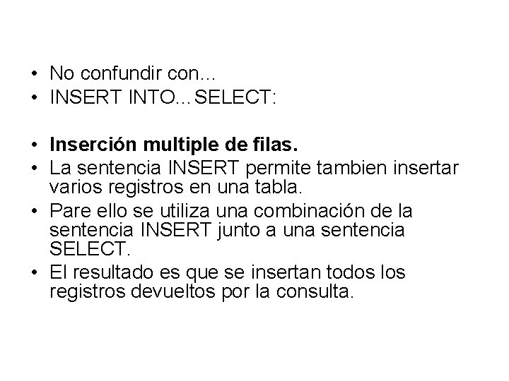  • No confundir con… • INSERT INTO…SELECT: • Inserción multiple de filas. •