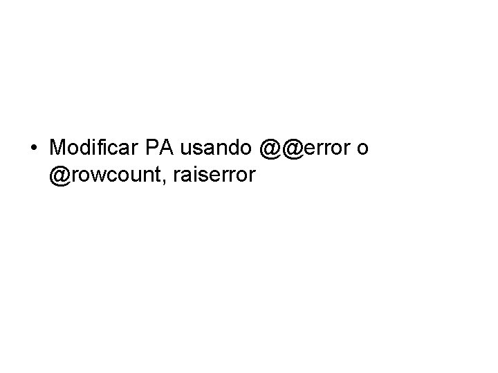  • Modificar PA usando @@error o @rowcount, raiserror 