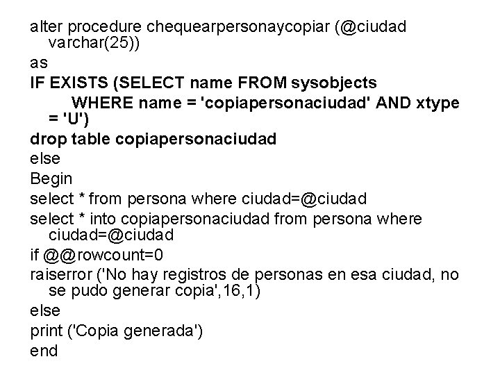 alter procedure chequearpersonaycopiar (@ciudad varchar(25)) as IF EXISTS (SELECT name FROM sysobjects WHERE name