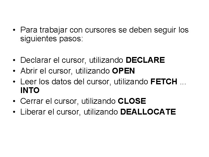  • Para trabajar con cursores se deben seguir los siguientes pasos: • Declarar