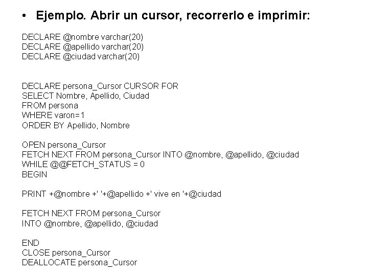  • Ejemplo. Abrir un cursor, recorrerlo e imprimir: DECLARE @nombre varchar(20) DECLARE @apellido