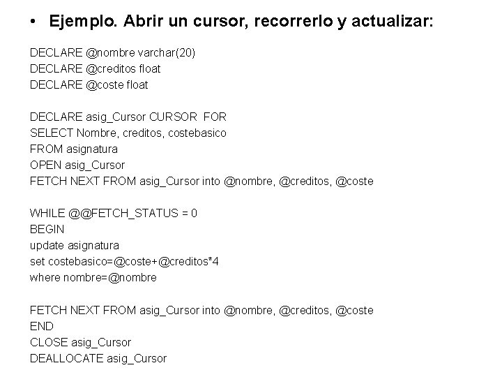  • Ejemplo. Abrir un cursor, recorrerlo y actualizar: DECLARE @nombre varchar(20) DECLARE @creditos