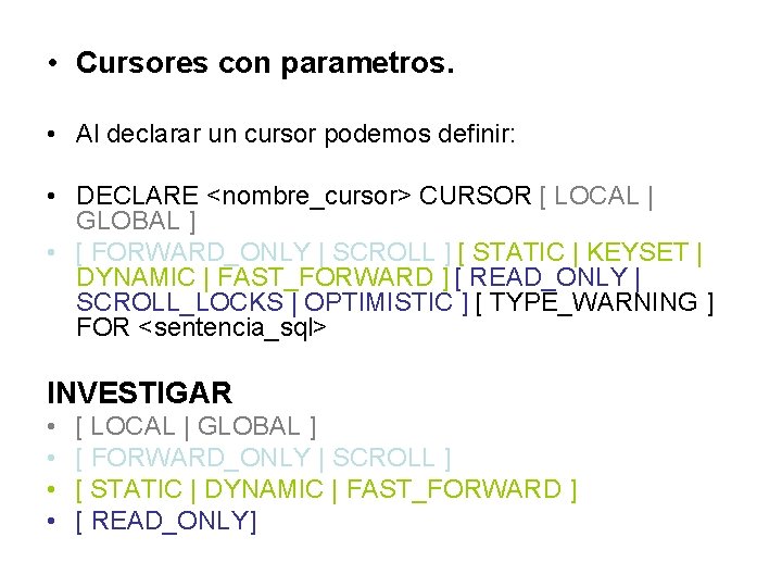  • Cursores con parametros. • Al declarar un cursor podemos definir: • DECLARE