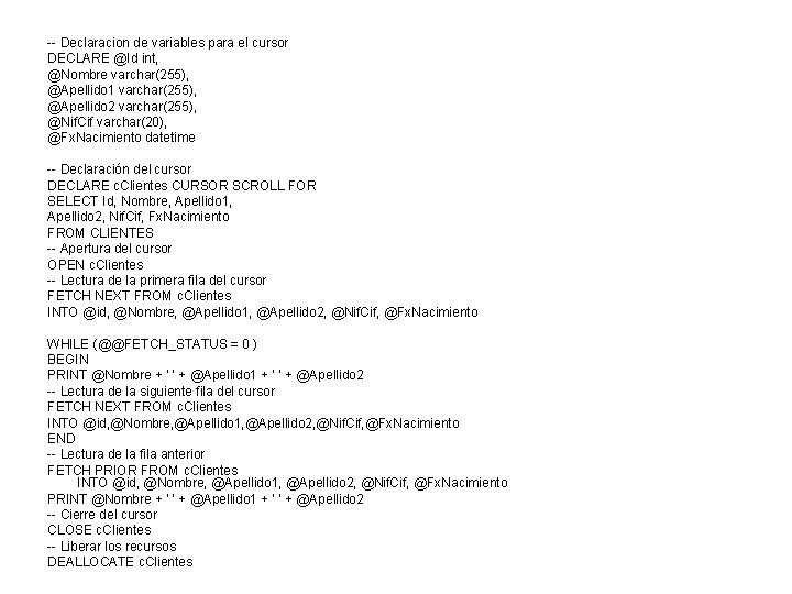 -- Declaracion de variables para el cursor DECLARE @Id int, @Nombre varchar(255), @Apellido 1