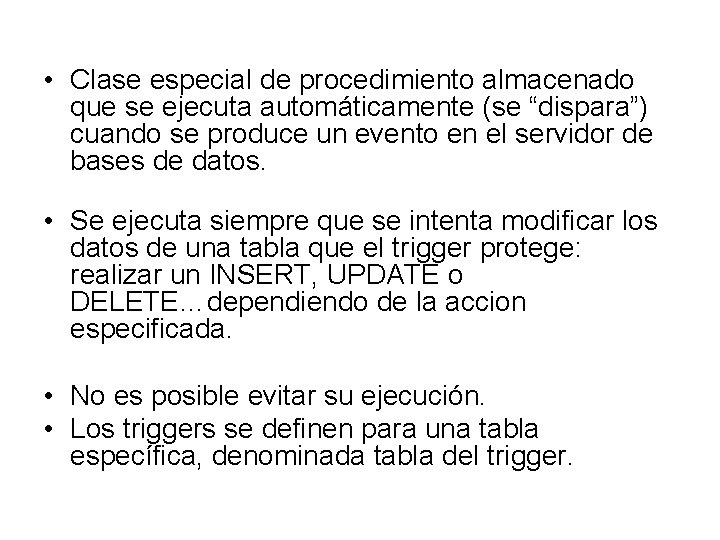  • Clase especial de procedimiento almacenado que se ejecuta automáticamente (se “dispara”) cuando